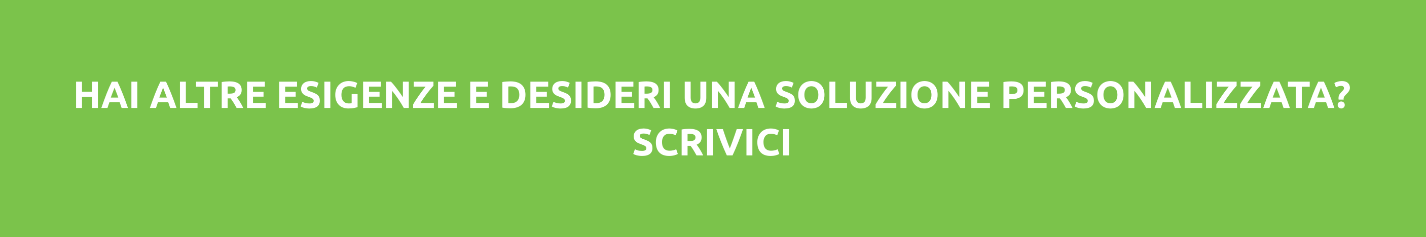 Vuoi una soluzione personalizzata? Scrivici